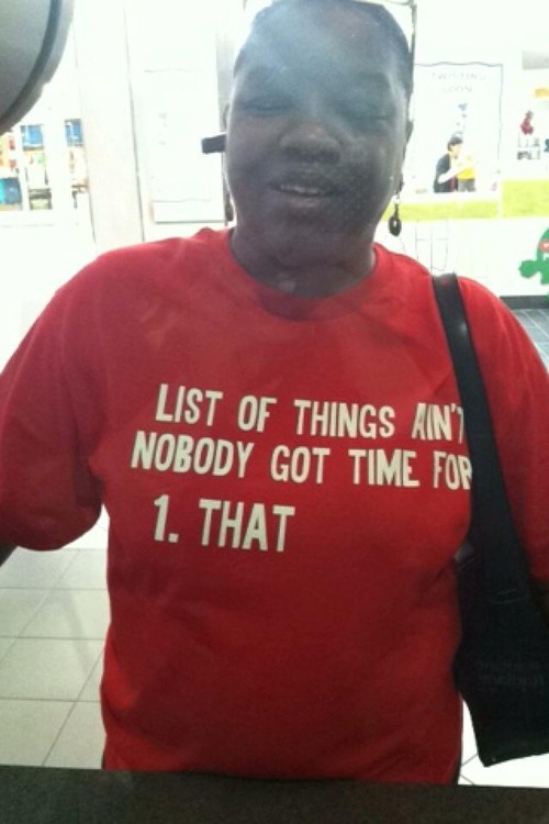 ain't nobody got time for that